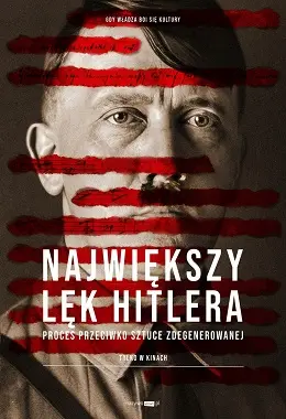 NAJWIĘKSZY LĘK HITLERA: PROCES PRZECIWKO SZTUCE ZDEGENEROWANEJ